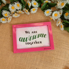 We are Awesome together | 4X6"